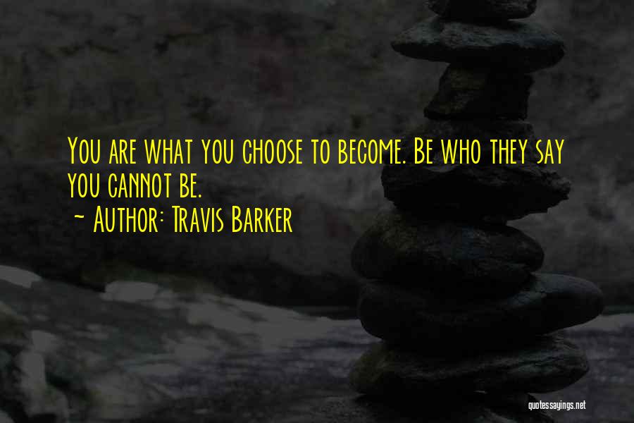 Travis Barker Quotes: You Are What You Choose To Become. Be Who They Say You Cannot Be.