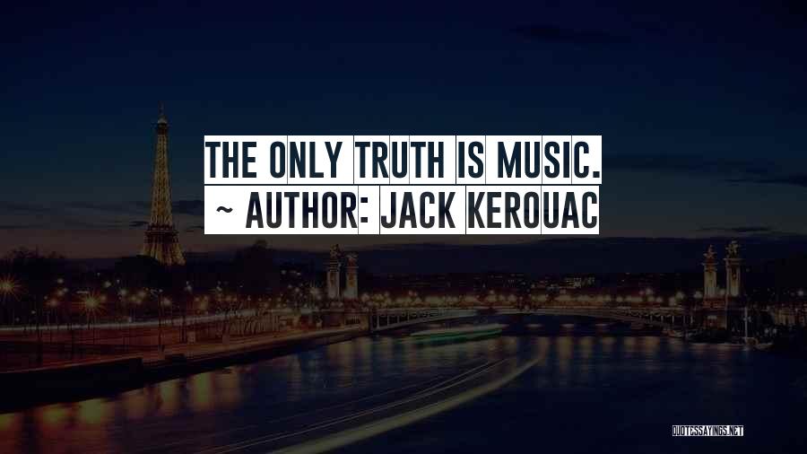 Jack Kerouac Quotes: The Only Truth Is Music.