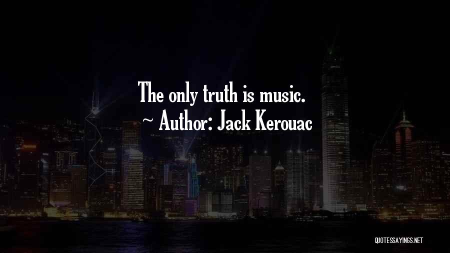 Jack Kerouac Quotes: The Only Truth Is Music.