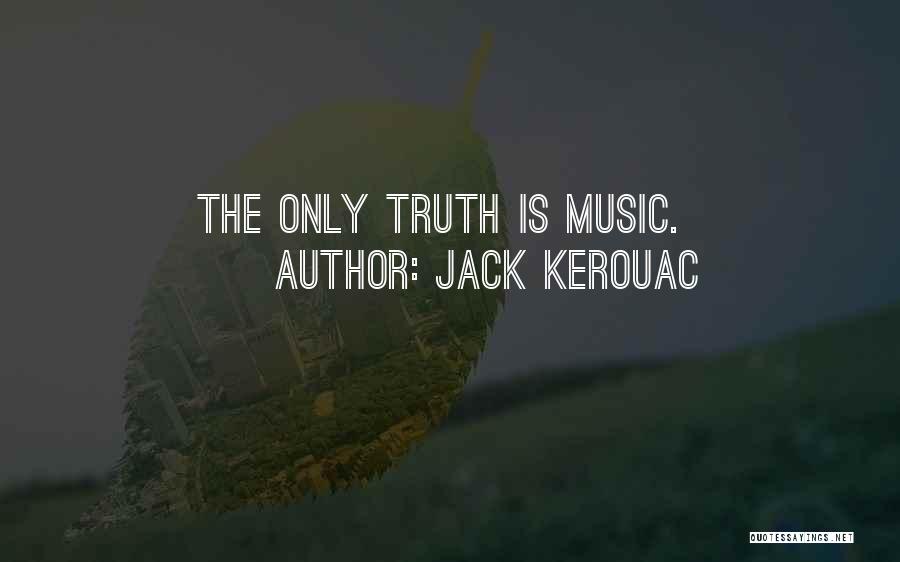 Jack Kerouac Quotes: The Only Truth Is Music.