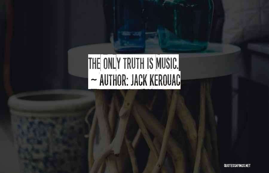 Jack Kerouac Quotes: The Only Truth Is Music.