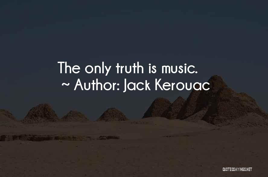 Jack Kerouac Quotes: The Only Truth Is Music.