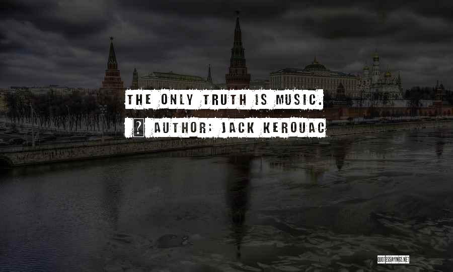 Jack Kerouac Quotes: The Only Truth Is Music.