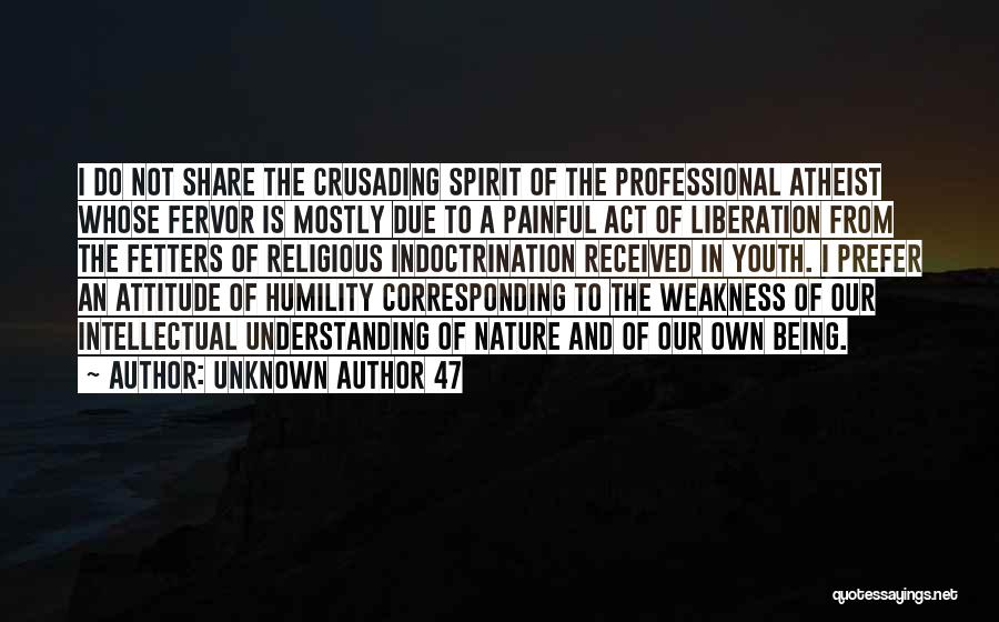 Unknown Author 47 Quotes: I Do Not Share The Crusading Spirit Of The Professional Atheist Whose Fervor Is Mostly Due To A Painful Act