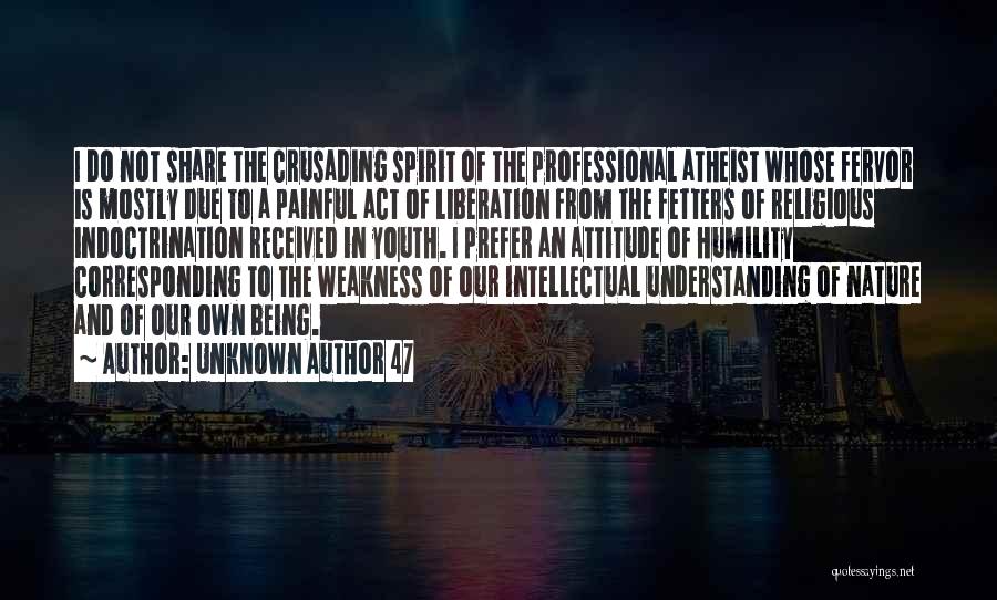 Unknown Author 47 Quotes: I Do Not Share The Crusading Spirit Of The Professional Atheist Whose Fervor Is Mostly Due To A Painful Act