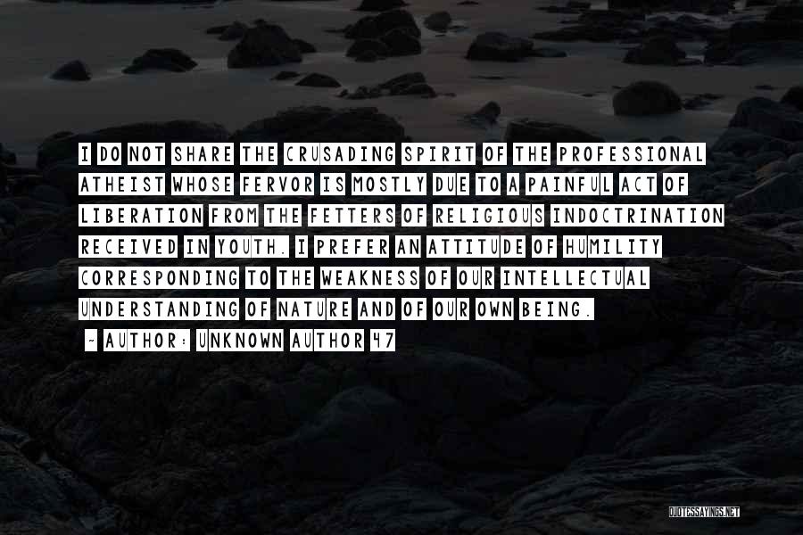Unknown Author 47 Quotes: I Do Not Share The Crusading Spirit Of The Professional Atheist Whose Fervor Is Mostly Due To A Painful Act