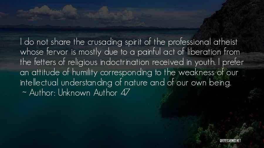 Unknown Author 47 Quotes: I Do Not Share The Crusading Spirit Of The Professional Atheist Whose Fervor Is Mostly Due To A Painful Act