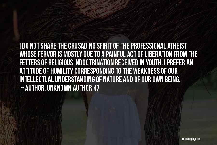 Unknown Author 47 Quotes: I Do Not Share The Crusading Spirit Of The Professional Atheist Whose Fervor Is Mostly Due To A Painful Act
