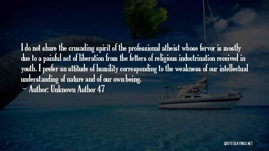 Unknown Author 47 Quotes: I Do Not Share The Crusading Spirit Of The Professional Atheist Whose Fervor Is Mostly Due To A Painful Act