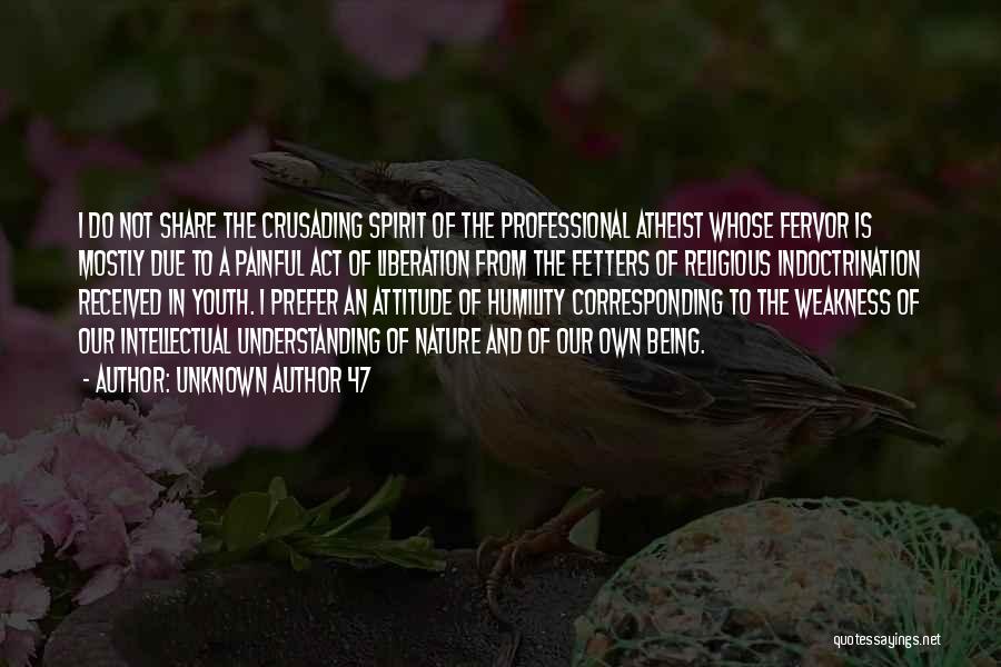 Unknown Author 47 Quotes: I Do Not Share The Crusading Spirit Of The Professional Atheist Whose Fervor Is Mostly Due To A Painful Act