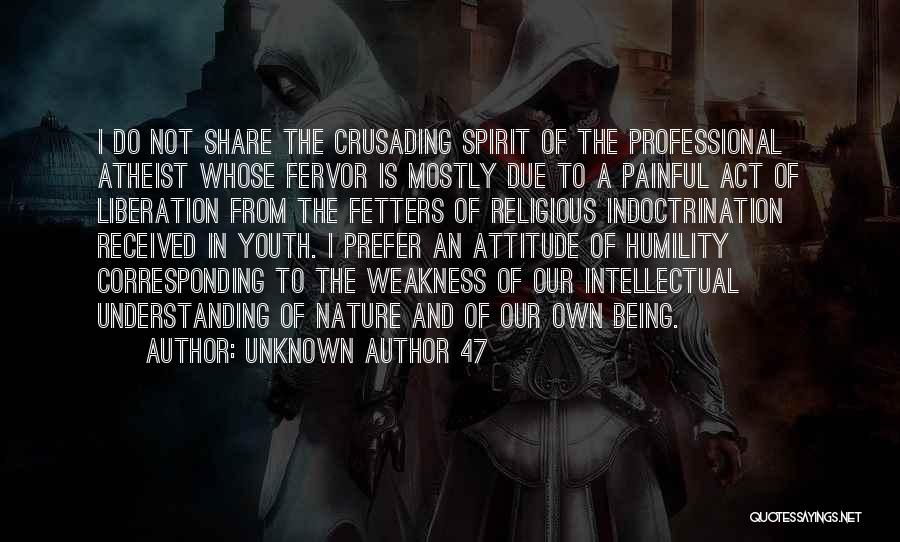 Unknown Author 47 Quotes: I Do Not Share The Crusading Spirit Of The Professional Atheist Whose Fervor Is Mostly Due To A Painful Act
