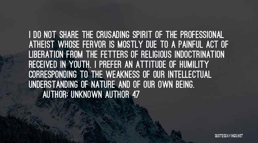 Unknown Author 47 Quotes: I Do Not Share The Crusading Spirit Of The Professional Atheist Whose Fervor Is Mostly Due To A Painful Act