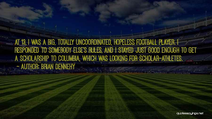 Brian Dennehy Quotes: At 13, I Was A Big, Totally Uncoordinated, Hopeless Football Player. I Responded To Somebody Else's Rules, And I Stayed