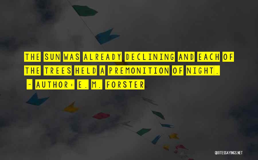 E. M. Forster Quotes: The Sun Was Already Declining And Each Of The Trees Held A Premonition Of Night.