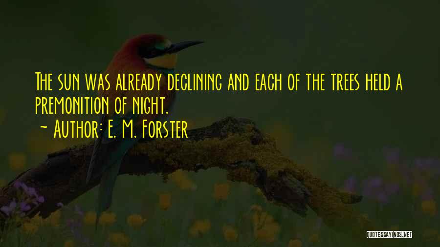 E. M. Forster Quotes: The Sun Was Already Declining And Each Of The Trees Held A Premonition Of Night.