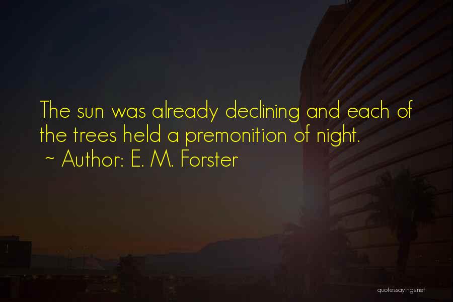 E. M. Forster Quotes: The Sun Was Already Declining And Each Of The Trees Held A Premonition Of Night.