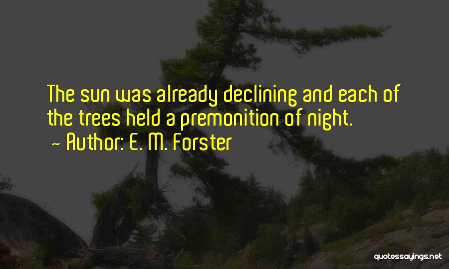 E. M. Forster Quotes: The Sun Was Already Declining And Each Of The Trees Held A Premonition Of Night.