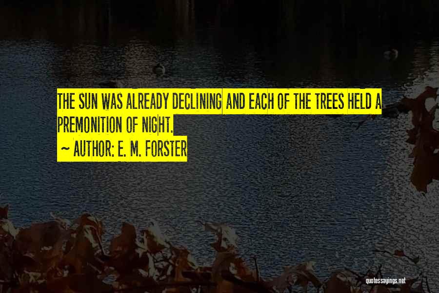 E. M. Forster Quotes: The Sun Was Already Declining And Each Of The Trees Held A Premonition Of Night.