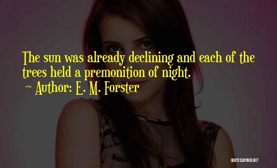 E. M. Forster Quotes: The Sun Was Already Declining And Each Of The Trees Held A Premonition Of Night.