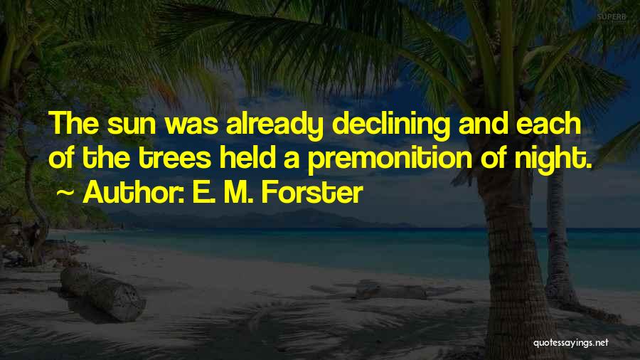E. M. Forster Quotes: The Sun Was Already Declining And Each Of The Trees Held A Premonition Of Night.