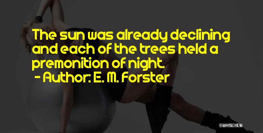 E. M. Forster Quotes: The Sun Was Already Declining And Each Of The Trees Held A Premonition Of Night.