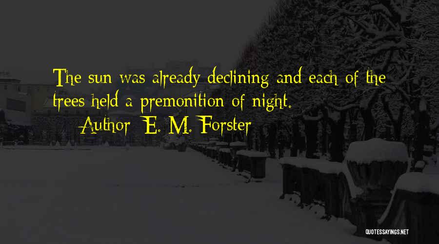 E. M. Forster Quotes: The Sun Was Already Declining And Each Of The Trees Held A Premonition Of Night.