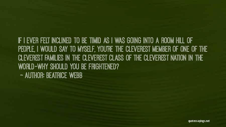 Beatrice Webb Quotes: If I Ever Felt Inclined To Be Timid As I Was Going Into A Room Hill Of People, I Would