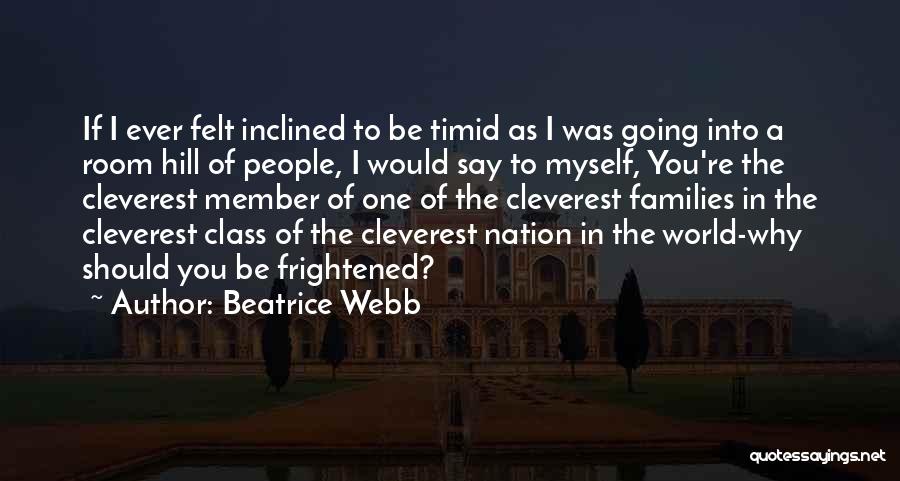 Beatrice Webb Quotes: If I Ever Felt Inclined To Be Timid As I Was Going Into A Room Hill Of People, I Would