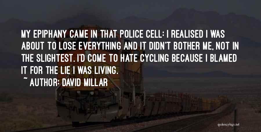 David Millar Quotes: My Epiphany Came In That Police Cell: I Realised I Was About To Lose Everything And It Didn't Bother Me,