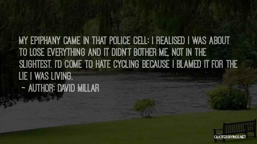 David Millar Quotes: My Epiphany Came In That Police Cell: I Realised I Was About To Lose Everything And It Didn't Bother Me,