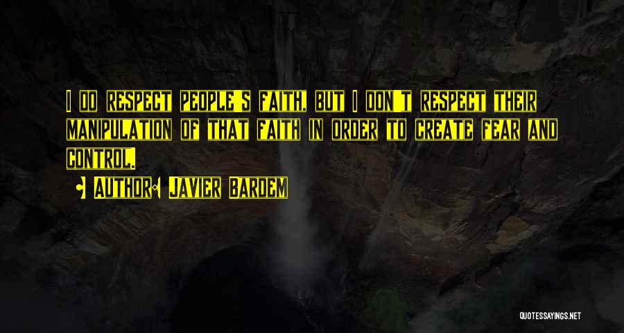 Javier Bardem Quotes: I Do Respect People's Faith, But I Don't Respect Their Manipulation Of That Faith In Order To Create Fear And