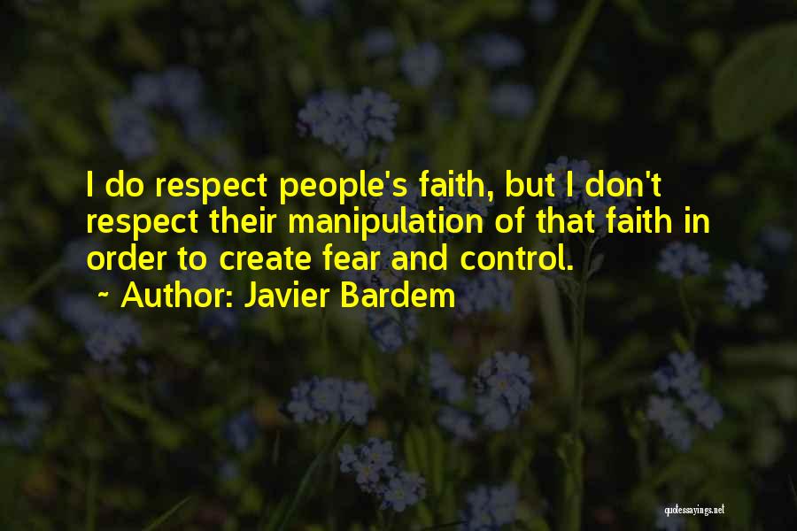 Javier Bardem Quotes: I Do Respect People's Faith, But I Don't Respect Their Manipulation Of That Faith In Order To Create Fear And