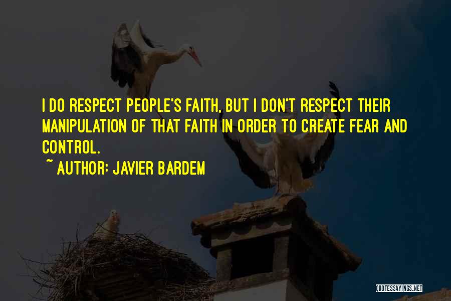Javier Bardem Quotes: I Do Respect People's Faith, But I Don't Respect Their Manipulation Of That Faith In Order To Create Fear And