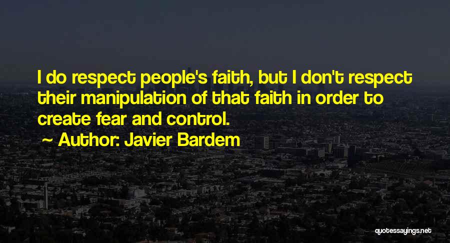 Javier Bardem Quotes: I Do Respect People's Faith, But I Don't Respect Their Manipulation Of That Faith In Order To Create Fear And