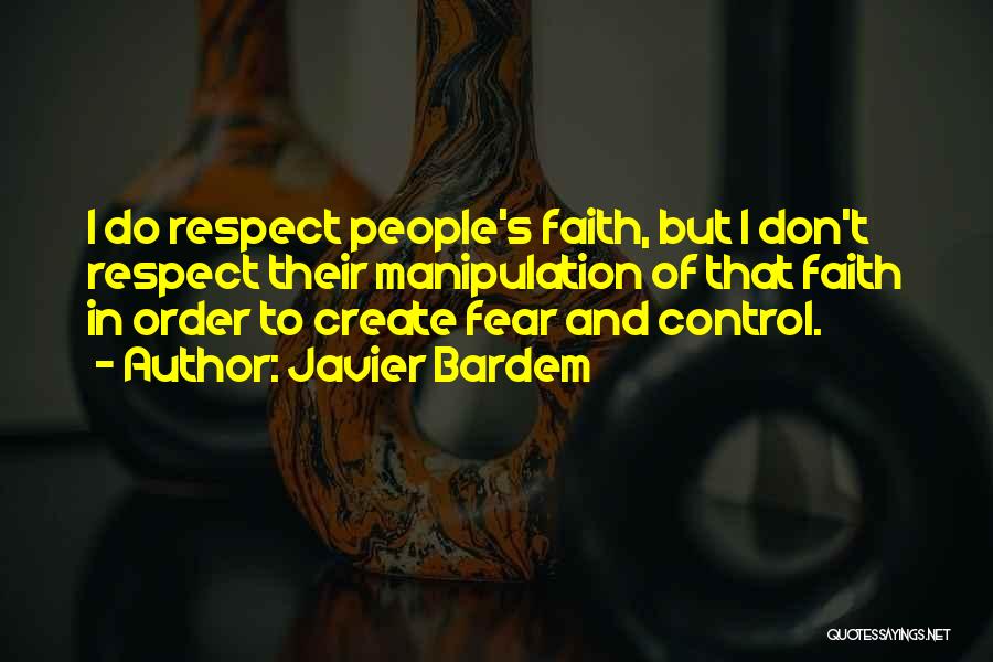 Javier Bardem Quotes: I Do Respect People's Faith, But I Don't Respect Their Manipulation Of That Faith In Order To Create Fear And