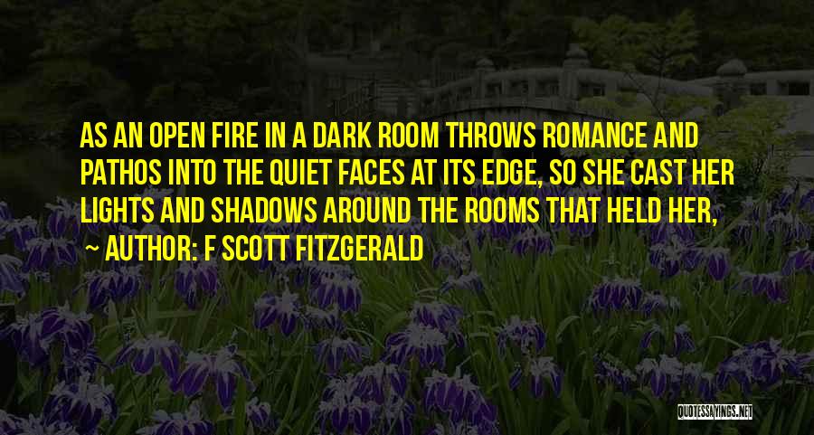 F Scott Fitzgerald Quotes: As An Open Fire In A Dark Room Throws Romance And Pathos Into The Quiet Faces At Its Edge, So