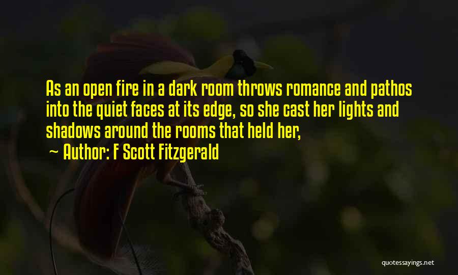 F Scott Fitzgerald Quotes: As An Open Fire In A Dark Room Throws Romance And Pathos Into The Quiet Faces At Its Edge, So