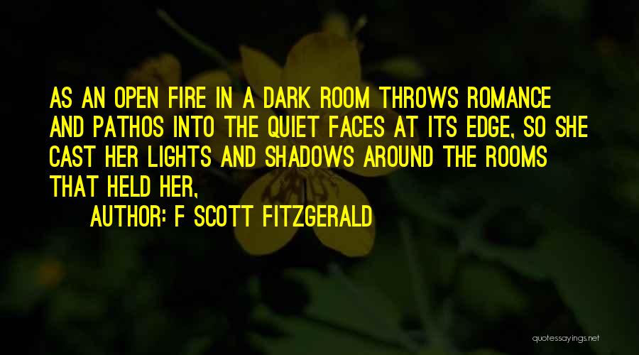 F Scott Fitzgerald Quotes: As An Open Fire In A Dark Room Throws Romance And Pathos Into The Quiet Faces At Its Edge, So