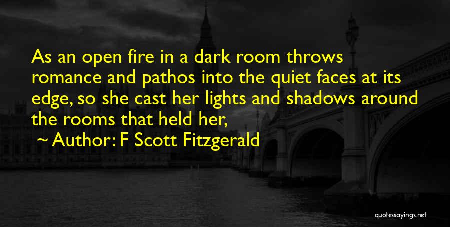 F Scott Fitzgerald Quotes: As An Open Fire In A Dark Room Throws Romance And Pathos Into The Quiet Faces At Its Edge, So