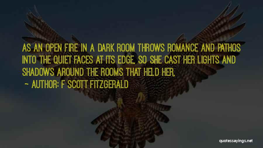 F Scott Fitzgerald Quotes: As An Open Fire In A Dark Room Throws Romance And Pathos Into The Quiet Faces At Its Edge, So