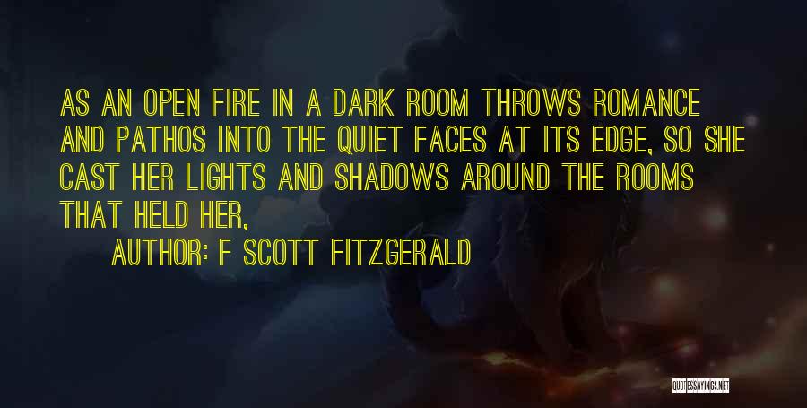 F Scott Fitzgerald Quotes: As An Open Fire In A Dark Room Throws Romance And Pathos Into The Quiet Faces At Its Edge, So