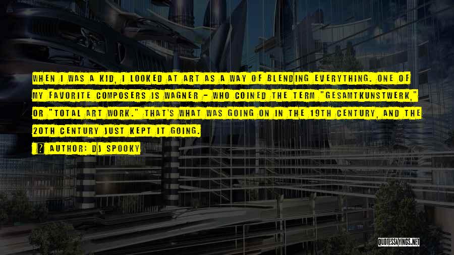 DJ Spooky Quotes: When I Was A Kid, I Looked At Art As A Way Of Blending Everything. One Of My Favorite Composers