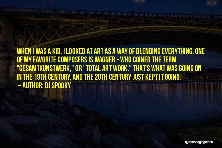 DJ Spooky Quotes: When I Was A Kid, I Looked At Art As A Way Of Blending Everything. One Of My Favorite Composers