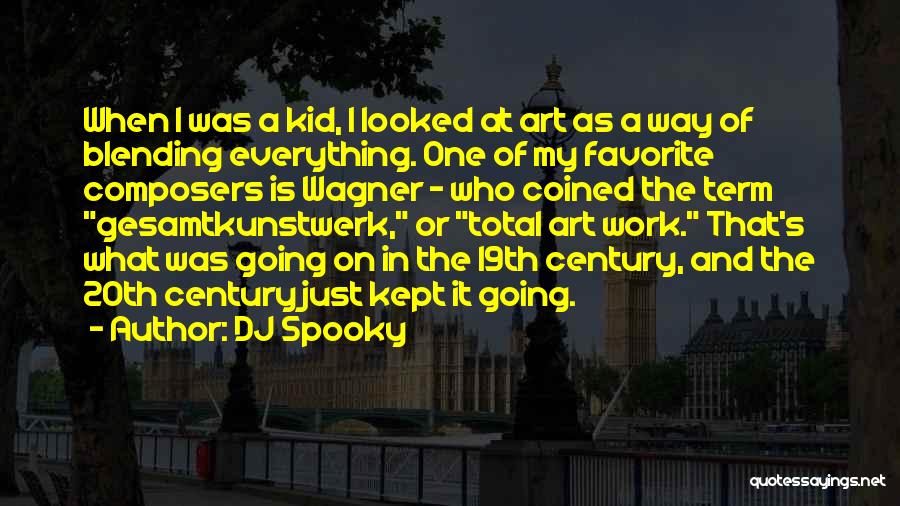 DJ Spooky Quotes: When I Was A Kid, I Looked At Art As A Way Of Blending Everything. One Of My Favorite Composers