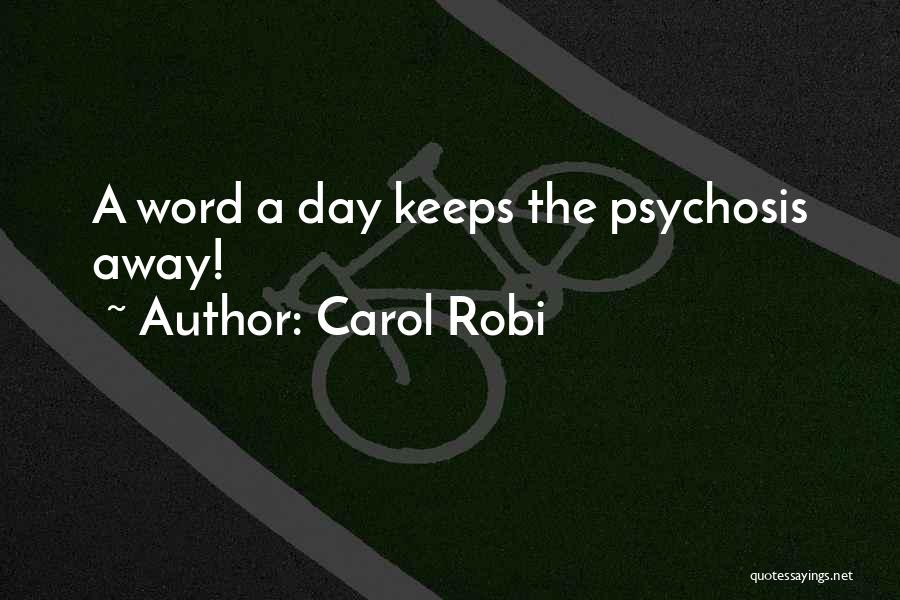 Carol Robi Quotes: A Word A Day Keeps The Psychosis Away!