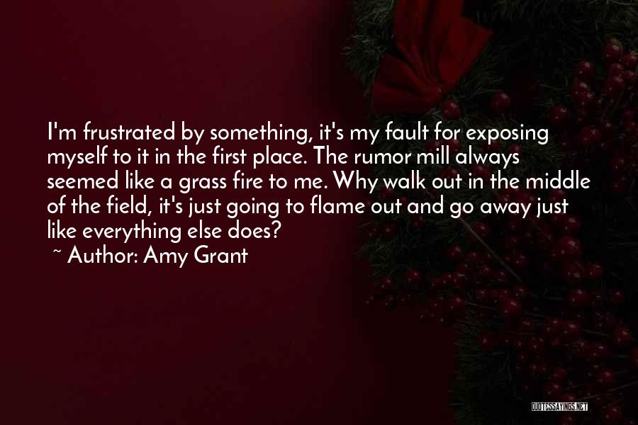 Amy Grant Quotes: I'm Frustrated By Something, It's My Fault For Exposing Myself To It In The First Place. The Rumor Mill Always