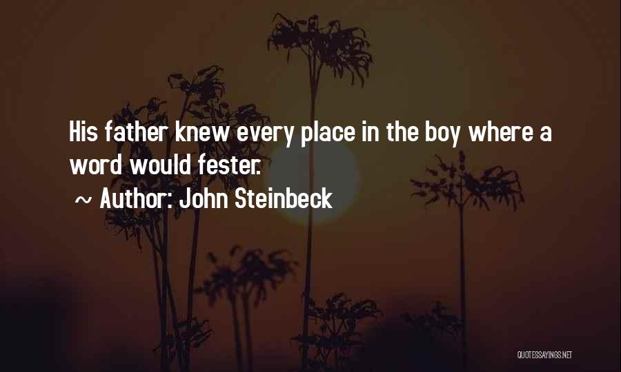 John Steinbeck Quotes: His Father Knew Every Place In The Boy Where A Word Would Fester.