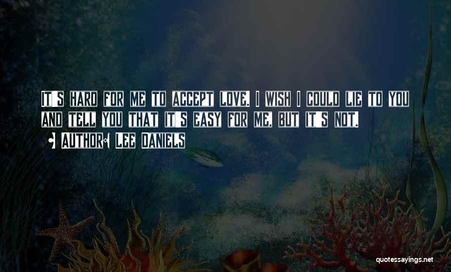 Lee Daniels Quotes: It's Hard For Me To Accept Love. I Wish I Could Lie To You And Tell You That It's Easy