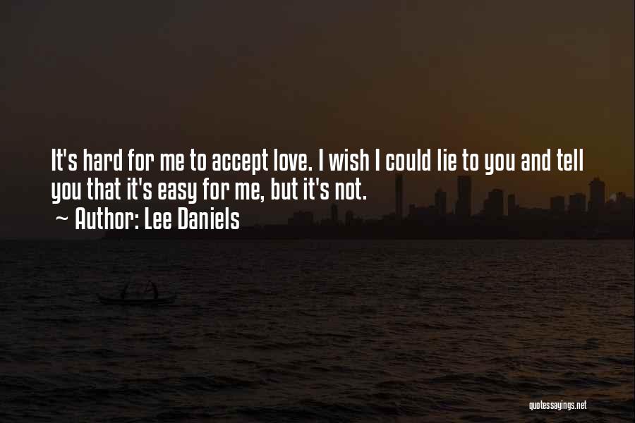 Lee Daniels Quotes: It's Hard For Me To Accept Love. I Wish I Could Lie To You And Tell You That It's Easy