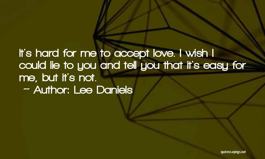 Lee Daniels Quotes: It's Hard For Me To Accept Love. I Wish I Could Lie To You And Tell You That It's Easy